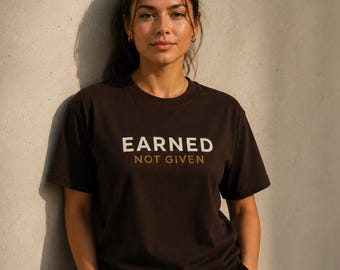 EARNED NOT GIVEN Shirt, Motivational Gym Tee, Minimalist Running Shirt, Premium Streetwear T-Shirt, Fitness Graphic Tee, Unisex  Shirt