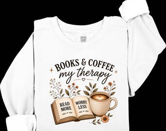Books and Coffee My Therapy Shirt, Book Lover Sweatshirt, Read More Worry Less Tee, Comfort Colors, Reader Gift