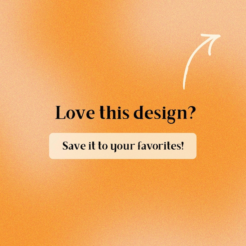 May include: A digital graphic with a grainy orange gradient background featuring the black text Love this design? above a light beige rectangular button containing the black text Save it to your favorites! and a white hand-drawn arrow pointing up.