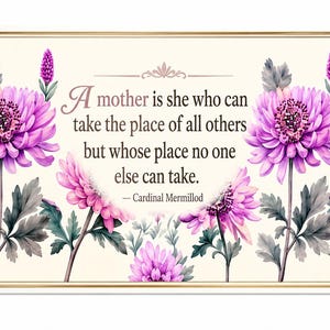 May include: A rectangular floral print featuring watercolor-style purple flowers and green leaves. The text reads: "A mother is she who can take the place of all others but whose place no one else can take." - Cardinal Mermillod.