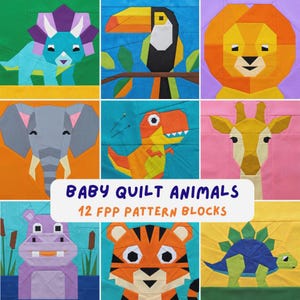 May include: Nine colourful, geometric quilt blocks featuring various animals, including a lion, elephant, and dinosaur. The blocks are arranged in a grid, with the text "BABY QUILT ANIMALS" and "12 FPP PATTERN BLOCKS" in a white banner.