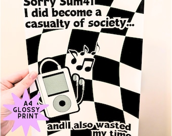 May include: A glossy A4 print featuring a black and white checkered background with a digital music player and earphones. The text reads: Sorry Sum41 I did become a casualty of society... and I also wasted my time. Musical notes float above the player.