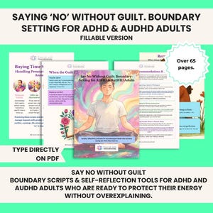 May include: A digital workbook titled Saying No Without Guilt: Boundary Setting for ADHD & AuDHD Adults, featuring over 65 fillable pages. The cover displays an illustration of a person meditating amidst colorful swirls, with additional pages showing text, floral graphics, and advice for managing social pressure.