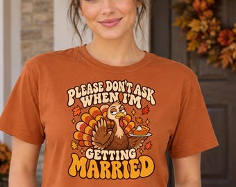 Funny Turkey Shirt, Sarcastic Thanksgiving Tee, Getting Married Family Humor Tshirt, Retro Fall Single Life Graphic, Friendsgiving Gift