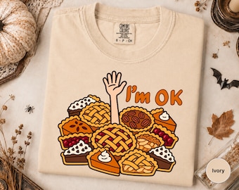 Funny Pie Thanksgiving Shirt, Sarcastic Food Lover Sweatshirt, Im OK Fall Baker Tee, Holiday Dessert Humor Graphic, Thanksgiving Gift