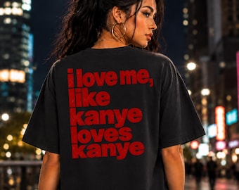 I Love Me Like Kanye Loves Kanye Comfort Colors® Shirt, Funny Self Love Tee, Hip Hop Inspired Concert Outfit