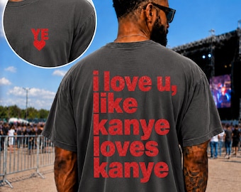 I Love U Like Kanye Loves Kanye Comfort Colors® Shirt, Funny Self Love Tee, Hip Hop Inspired Concert Outfit