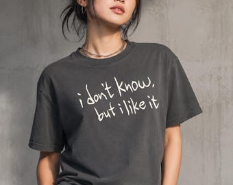 I Don't Know But I Like It Shirt, Trendy Aesthetic T-Shirt, Minimalist Kpop Merch Style Comfort Colors® Tee, Cute Slogan Kpop Fan Gift