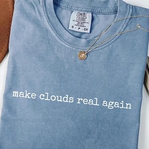 Make Clouds Real Again Comfort Colors® Shirt, Funny Weather Meme Tee, Retro Sky Humor, Sarcastic Trendy Graphic T-Shirt