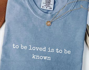 To Be Loved Is To Be Known Comfort Colors® Shirt, Meaningful Quote Tee, Soft Minimalist Graphic Shirt