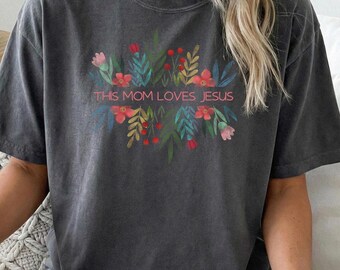 This Mom Loves Jesus T-Shirt | Floral Jesus Mama Shirt | Religious Mom Tee | Inspirational Mom Apparel | Christian mom shirt