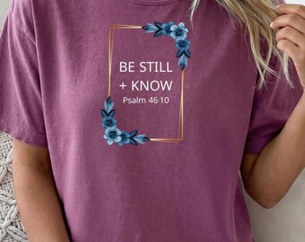 Be Still & Know T-shirt | Floral Jesus Shirt | Inspirational Scripture Tee | Bible Verse Tee | Christian Apparel | Jesus Lover Gift