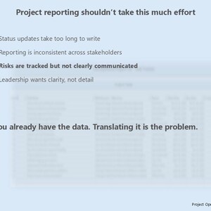May include: A light blue graphic with the text "Project reporting shouldn't take this much effort." Bullet points highlight issues with status updates, reporting, and risk communication. The text "You already have the data. Translating it is the problem" is also present.