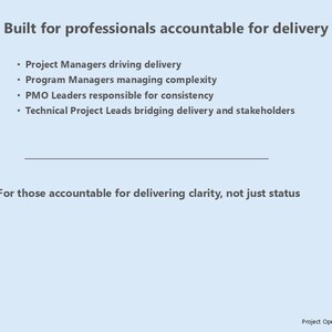 May include: A pale blue background with white text. The text reads "Built for professionals accountable for delivery" followed by a bulleted list of roles. Below is the text "For those accountable for delivering clarity, not just status."