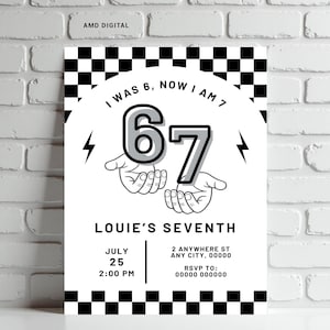 May include: A black and white invitation with a checkered border. The text reads "I WAS 6, NOW I AM 7" above the number "67" held by two hands. Below, it says "LOUIE'S SEVENTH" with the date, time, and RSVP information.