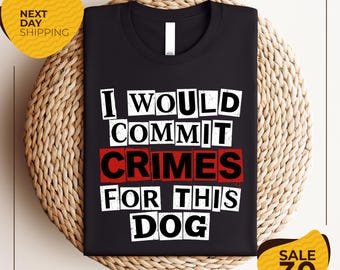 I Would Commit Crimes For This Dog Shirt | Dog Lover Tee | Funny Dog Shirt | Dog Mom | Dog Dad | Cute Dog Shirt | Gift For Dog Owner