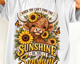 Highland Cow Sunshine PNG, When You Can't Find The Sunshine Be The Sunshine, Inspirational Quote Design, Sunflower Cow PNG, Positive Art