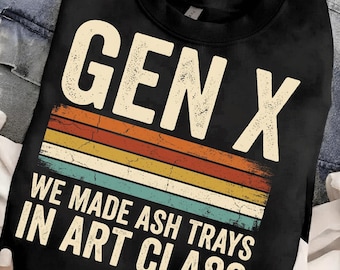 Gen X We Made Ash Trays In Art Class PNG,Funny Gen X PNG, Retro 70s 80s Childhood Memory,Nostalgia Graphic,Vintage Generation X Shirt Design
