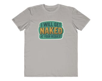 I Will Get Naked At Your Request T-Shirt | Funny Statement Tee