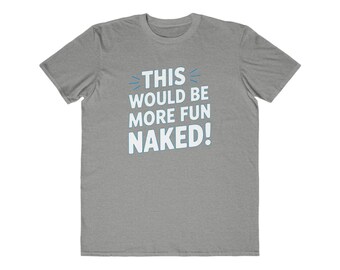 Dies wäre mehr Spaß nackt Tee | Lustiges grafisches Shirt