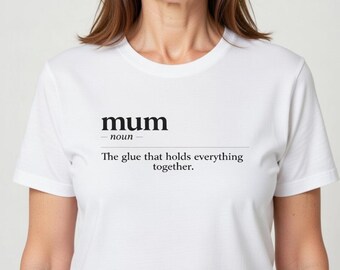 Mum Definition Shirt, Mum Noun The Glue That Holds Everything Together, Funny Mum T-Shirt, Mothers Day Gift, Gift for Mum