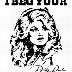 Könnte beinhalten: Eine schwarz-weiße grafische Illustration mit einem stilisierten Porträt von Dolly Parton mit voluminösem Haar und Creolen. Der Text I BEG YOUR ist in fetten Blockbuchstaben darüber gedruckt, und der Name Dolly Parton steht in Schreibschrift darunter.