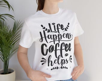 Life Happens Coffee Helps Shirt, Minimalist Coffee Lover Tee, Cozy Lifestyle T-Shirt