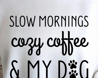 Slow Mornings Cozy Coffee My Dog Sweatshirt, Dog Lover Shirt, Dog Mom Gift, Cozy Dog Shirt, Pet Lover Tee, Coffee Dog Lover Sweater