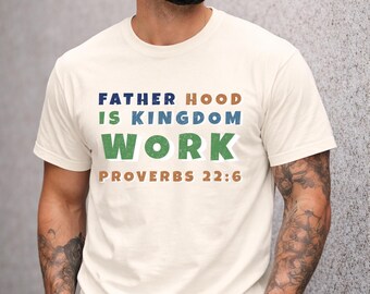 Fatherhood Is Kingdom Work Shirt, Christian Dad Shirt, Proverbs 22:6 Bible Verse Tee, Faith Based Fatherhood Shirt, Christian Father Gift