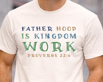 Christian Dad Shirt, Fatherhood Is Kingdom Work Shirt, Bible Verse Tee, Comfort Colors, Proverbs 22 6 Faith Based Fathers Day Gift For Men