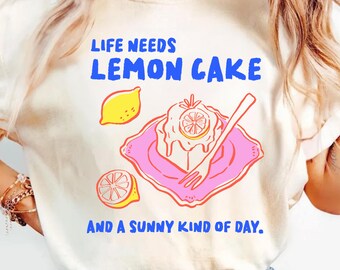 Life Needs Lemon Cake Shirt, Summer Food Gift, Cute Lemon Graphic Tee, Funny Cake Lover Shirt