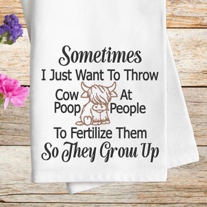 Puede incluir: Toalla de cocina blanca con el texto "Sometimes I Just Want To Throw Cow Poop At People To Fertilize Them So They Grow Up." La toalla presenta una ilustración de vaca de dibujos animados.