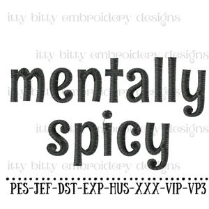 May include: Black and white embroidery design that says "mentally spicy" with the words "itty bitty embroidery designs" repeated throughout the image. The file formats available are PES, JEF, DST, EXP, HUS, XXX, VIP, and VP3.