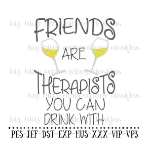 May include: Embroidered design featuring two wine glasses and the text "Friends are therapists you can drink with". The design also includes the text "PES-JEF-DST-EXP-HUS-XXX-VIP-VP3".