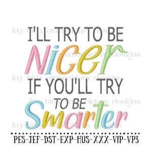 Puede incluir: Fondo blanco con el texto "I'll try to be Nicer if you'll try to be Smarter". La palabra "Nicer" está en rosa, azul, naranja y amarillo. "Smarter" está en azul, amarillo, verde y naranja. Diseño de bordado.