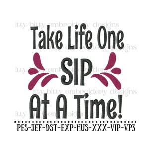 Puede incluir: Fondo blanco con el texto "Take Life One SIP At A Time!" en negro, con un elemento decorativo burdeos. Debajo, formatos de archivo de bordado: PES-JEF-DST-EXP-HUS-XXX-VIP-VP3.
