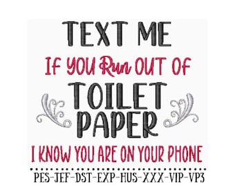 May include: Black and white text on a white background that reads "TEXT ME IF YOU Run OUT OF TOILET PAPER I KNOW YOU ARE ON YOUR PHONE" with a decorative flourish on either side of the word "PAPER". The text "PES-JEF-DST-EXP-HUS-XXX-VIP-VP3" is below the main text.