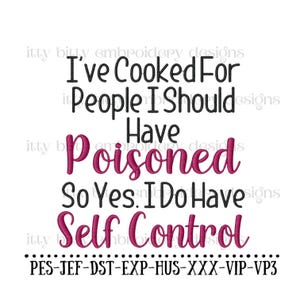 Puede incluir: Fondo blanco con texto negro y magenta que dice "I've Cooked For People I Should Have Poisoned So Yes, I Do Have Self Control." Debajo, tipos de archivos de dise&ntilde;o de bordado.