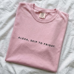 Alexa, Skip to Friday Shirt, Funny Monday Shirt, Happy Friyay Tee, Funny Alexa Shirt, Lazy Day T-shirt, I Hate Mondays