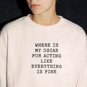 Where Is My Oscar For Acting Like Everything Is Fine Shirt, Minimal Typography Quote, Office Humor Tee, Slightly Sarcastic Burnout Gift