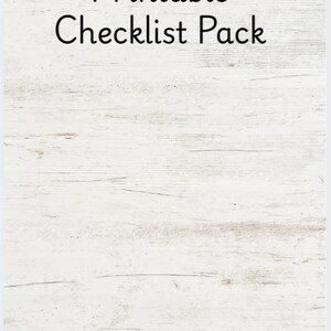 May include: A printable checklist pack is displayed on a white wooden background. The words "Printable Checklist Pack" are written in black, stylized font. The background has a rustic, weathered appearance.