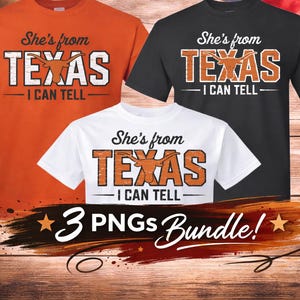 May include: Three t-shirts in orange, black, and white, each with the text "She's from TEXAS - I CAN TELL" in a distressed font. A bundle graphic with text "3 PNGs Bundle!" is at the bottom.