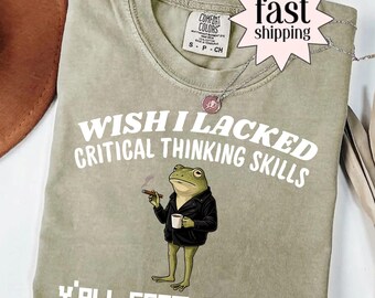 Wish I Lacked Critical Thinking Skills Shirt, Comfort Colors®, Funny Sarcastic Quote Gift,Overthinker Gift, Frog Meme Graphic T-Shirt, Humor