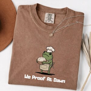We Proof At Dawn Sourdough Comfort Colors Shirt, Funny Frog Meme Bread Baking Tee, Sourdough Starter Baking Lover TShirt, Cute Gift