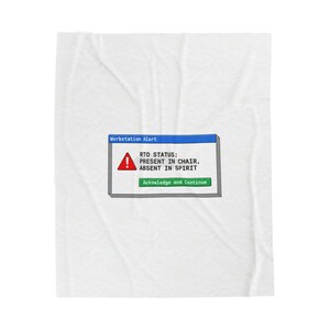 May include: White blanket with a computer-style alert message. The message reads "Workstation Alert" at the top, followed by "RTO STATUS: PRESENT IN CHAIR, ABSENT IN SPIRIT." A red warning icon is present. The bottom button says "Acknowledge and Continue."