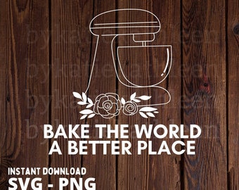 Bake the World a Better Place SVG Cut File - Instant Download Bakery PNG SVG - Baking Mixer Shirt - Women's Positive Shirt File