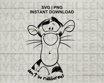 Tigger Don't be Ridiculous SVG Cut File - Instant Download Tiger PNG SVG - Pooh Shirt - Funny Wdw Shirt File - Don't Be Ridikkerous