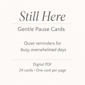 Still Here – Gentle Pause Cards | Digital Calm Card Deck for Overwhelmed Days | Minimal PDF