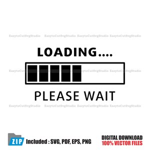 May include: A black and white graphic with the words "LOADING...." above a progress bar and "PLEASE WAIT" below. The image also includes the text "ZIP Included: SVG, PDF, EPS, PNG" and "DIGITAL DOWNLOAD 100% VECTOR FILES."
