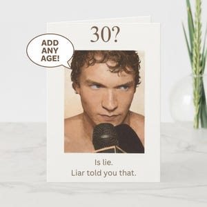 May include: A birthday card featuring a man holding a microphone. The card has the text "30?" at the top, with a speech bubble saying "ADD ANY AGE!". The text "Is lie. Liar told you that." is printed below the image.